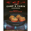 The Camp & Cabin Cookbook: 100 Recipes to Prepare Wherever You Go