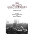 The Chicana/o Education Pipeline: History, Institutional Critique, and Resistance