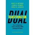 Dual Transformation: How to Reposition Today's Business While Creating the Future