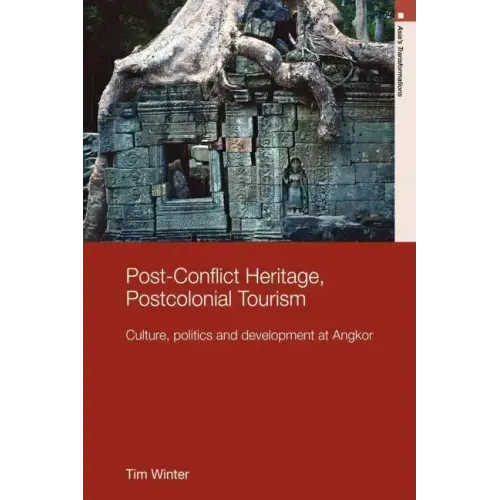 Post-Conflict Heritage, Postcolonial Tourism: Tourism, Politics and Development at Angkor