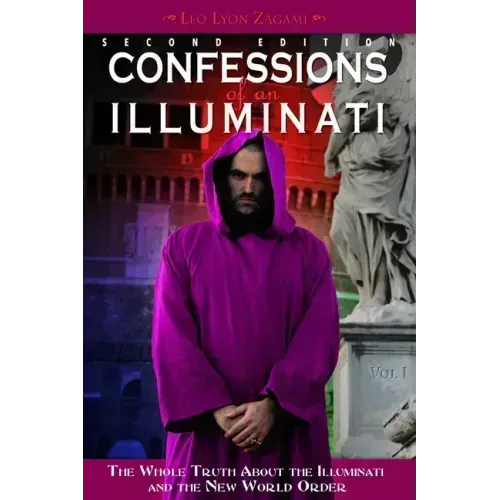 Confessions of an Illuminati, Volume I: The Whole Truth about the Illuminati and the New World Order Volume 1