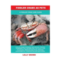 Fiddler Crabs as Pets: A Fiddler Crab Care Guide