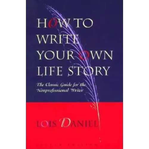 How to Write Your Own Life Story: The Classic Guide for the Nonprofessional Writer