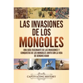 Las invasiones de los mongoles: Una guía fascinante de las invasiones y conquistas de los mongoles junto con la vida de Genghis Khan