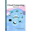 Cloud Computing: Beginners: White Edition