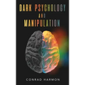 Dark Psychology And Manipulation: Master The Art Of Persuasion, Use NLP And Body Language To Influence People, And See Through The Mind Control Tricks