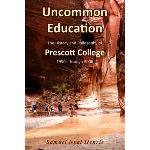 Uncommon Education: The History and Philosophy of Prescott College, 1950s through 2006