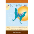 A Butterfly Life: 4 Keys to More Happiness, Better Health and Letting Your True Self Shine