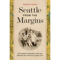 Seattle from the Margins: Exclusion, Erasure, and the Making of a Pacific Coast City