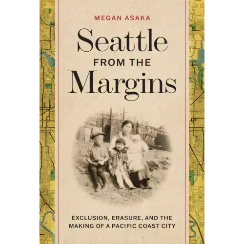 Seattle from the Margins: Exclusion, Erasure, and the Making of a Pacific Coast City