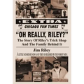 Oh Really, Riley?: The Story of Riley's Trick Shop and the Family Behind It