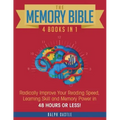 The Memory Bible: 4 Books in 1: Radically Improve Your Reading Speed, Learning Skill and Memory Power in 48 Hours or Less!