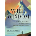 Wild Wisdom: Zen Masters, Mountain Monks, and Rebellious Eccentrics Reflect on the Healing Power of Nature