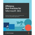 Efficiency Best Practices for Microsoft 365: Discover ways to improve your efficiency and save time using M365 applications