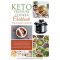 Keto Pressure Cooker Cookbook for Women Over 50: The Quick & Easy Ketogenic Diet Guide for Senior Beginners After 50 with 145+ Weight Loss Keto Recipe