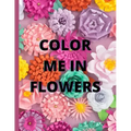 Color Me in Flowers: Coloring Book, Flower Lovers, Floral Favorites, Art, Picture Painting