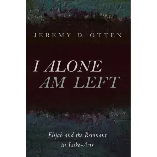 I Alone Am Left: Elijah and the Remnant in Luke-Acts