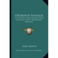 Odoratus Sexualis: A Scientific and Literary Study of Sexual Scents and Erotic Perfumes