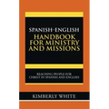 Spanish-English Handbook for Ministry and Missions: Reaching People for Christ in Spanish and English