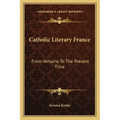 Catholic Literary France: From Verlaine to the Present Time