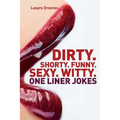 Dirty. Shorty. Funny.Sexy. Witty. One liner jokes: One liner jokes to exercise oral sex at home and at work.
