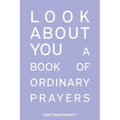 Special Edition: Look About You: A Book of Ordinary Prayers: Look About You