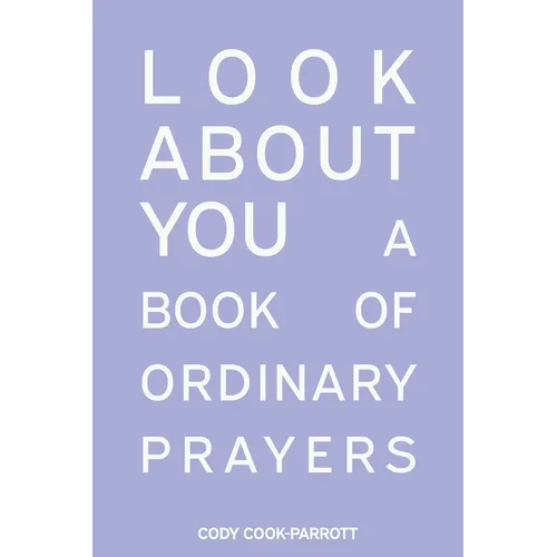 Special Edition: Look About You: A Book of Ordinary Prayers: Look About You