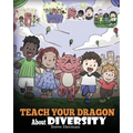 Teach Your Dragon About Diversity: Train Your Dragon To Respect Diversity. A Cute Children Story To Teach Kids About Diversity and Differences.