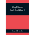 History Of Guernsey County, Ohio (Volume I)