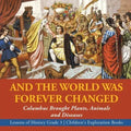 And the World Was Forever Changed: Columbus Brought Plants, Animals and Diseases Lessons of History Grade 3 Children's Exploration Books