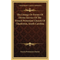 The Liturgy Or Forms Of Divine Service Of The French Protestant Church Of Charleston, South Carolina