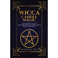 Wicca Candle Magic: A Beginner's Guide to Mastering Wiccan Candle Magic with Can