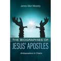 The Biographies of Jesus' Apostles: Ambassadors in Chains