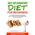 Anti-Inflammatory Diet for Beginners: A 3-weeks anti-inflammatory diet plan for beginners with easy recipes to fight inflammation and restore general