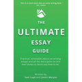 The Ultimate Essay Guide: Practical, actionable advice on writing essays and the extra parts no one ever thinks to teach you how to do