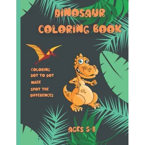 Dinosaur coloring book Ages 5-8: Activity book for kids Ages 5-8, coloring, dot to dot, maze, spot the difference with dinosaure 113 pages