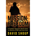 Mission: Freedom - A Combat Veteran's Battle Plan to Destroy PTSD and Live Free