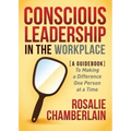 Conscious Leadership in the Workplace: A Guidebook to Making a Difference One Person at a Time
