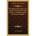 The Human Heart Shown as a Temple of God and the Holy Spirit or a Workshop of the Devil and Evil Spirits