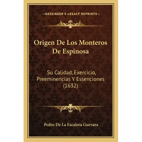 Origen De Los Monteros De Espinosa: Su Calidad, Exercicio, Preeminencias Y Essenciones (1632)
