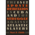 The 1812 Aponte Rebellion in Cuba and the Struggle against Atlantic Slavery