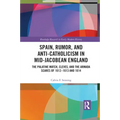 Spain, Rumor, and Anti-Catholicism in Mid-Jacobean England: The Palatine Match, Cleves, and the Armada Scares of 1612-1613 and 1614