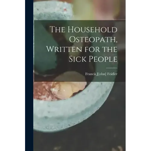 The Household Osteopath, Written for the Sick People