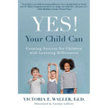 Yes! Your Child Can: Creating Success for Children with Learning Differences