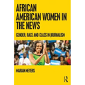 African American Women in the News: Gender, Race, and Class in Journalism