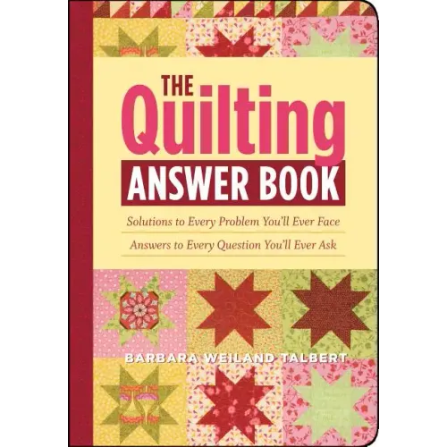 The Quilting Answer Book: Solutions to Every Problem You'll Ever Face; Answers to Every Question You'll Ever Ask