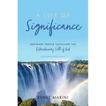 A Life of Significance: Ordinary People Fulfilling The Extraordinary Call of God