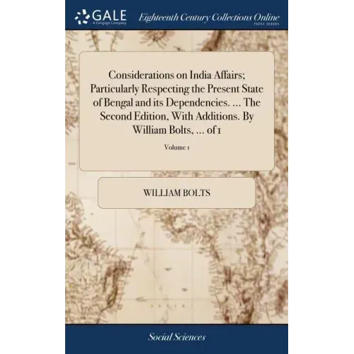 Considerations on India Affairs; Particularly Respecting the Present State of Bengal and its Dependencies. ... The Second Edition, With Additions. By
