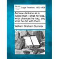 Andrew Jackson as a Public Man: What He Was, What Chances He Had, and What He Did with Them.