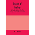 Diseases of the liver, gall bladder, and biliary system; their pathology, diagnosis, and surgical treatment